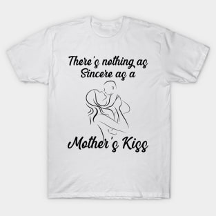 There’s nothing as sincere as a mother’s kiss T-Shirt